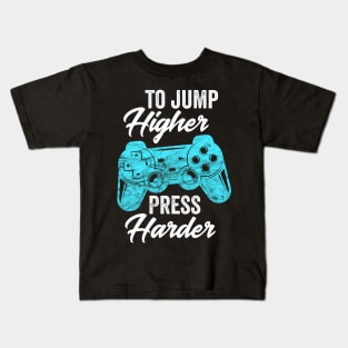 To Jump Higher Press Harder - Video Gaming Gift Kids T-Shirt